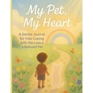 Alicea, Alex My Pet, My Heart: A Gentle jornal for kids coping with the loss of a beloved pet Alicea, Alex My Pet, My Heart: A Gentle jornal for kids coping with the loss of a beloved pet