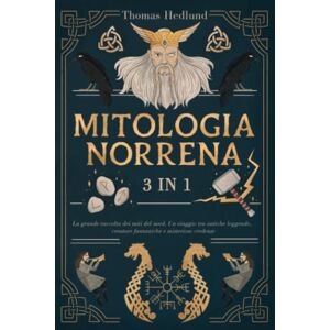 Hedlund, Thomas MITOLOGIA NORRENA: 3 libri in 1 La grande raccolta dei miti del nord. Un viaggio tra antiche leggende, creature fantastiche e misteriose credenze Libro Illustrato Hedlund, Thomas MITOLOGIA NORRENA: 3 libri in 1 La grande raccolta dei miti del nord. Un viaggio tra antiche leggende, creature fantastiche e misteriose credenze Libro Illustrato