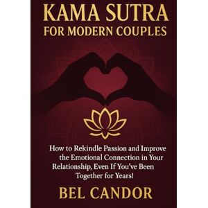 CANDOR, BEL KAMA SUTRA FOR MODERN COUPLES: How to rekindle passion and improve the emotional connection in your relationship, even if you've been together for years! (kamasutra sex position) CANDOR, BEL KAMA SUTRA FOR MODERN COUPLES: How to rekindle passion and improve the emotional connection in your relationship, even if you've been together for years! (kamasutra sex position)
