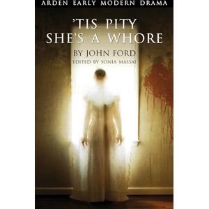 John Ford 'Tis Pity She's A Whore (Arden Early Modern Drama) John Ford 'Tis Pity She's A Whore (Arden Early Modern Drama)