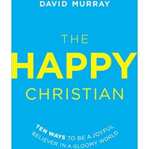 Murray, David The Happy Christian: Ten Ways to Be a Joyful Believer in a Gloomy World Murray, David The Happy Christian: Ten Ways to Be a Joyful Believer in a Gloomy World