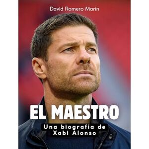 Romero Marín, David El Maestro: Una biografía de Xabi Alonso. Completamente en color Romero Marín, David El Maestro: Una biografía de Xabi Alonso. Completamente en color