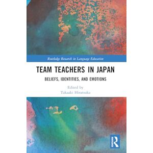 Team Teachers in Japan: Beliefs, Identities, and Emotions (Routledge Research in Language Education) Team Teachers in Japan: Beliefs, Identities, and Emotions (Routledge Research in Language Education)