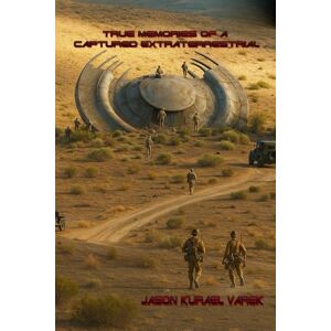 Kurael Varek, Jason True Memories of a Captured Extraterrestrial Kurael Varek, Jason True Memories of a Captured Extraterrestrial