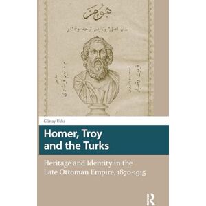 Uslu, Günay Homer, Troy and the Turks: Heritage and Identity in the Late Ottoman Empire, 1870-1915 (Heritage and Memory Studies) Uslu, Günay Homer, Troy and the Turks: Heritage and Identity in the Late Ottoman Empire, 1870-1915 (Heritage and Memory Studies)