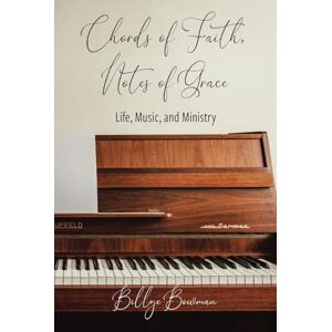 Bowman, Billye Chords of Faith, Notes of Grace: Life, Music, and Ministry Bowman, Billye Chords of Faith, Notes of Grace: Life, Music, and Ministry