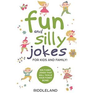 Riddleland Fun And Silly Jokes For Kids and Family: 500 Funny Jokes That Will Tickle Your Funny Bone! Age 5-7 7-9 8-12 Riddleland Fun And Silly Jokes For Kids and Family: 500 Funny Jokes That Will Tickle Your Funny Bone! Age 5-7 7-9 8-12