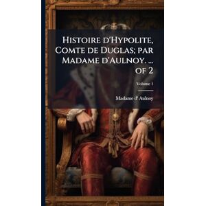 Aulnoy, Madame D' Histoire d'Hypolite, Comte de Duglas; par Madame d'Aulnoy. ... of 2 Aulnoy, Madame D' Histoire d'Hypolite, Comte de Duglas; par Madame d'Aulnoy. ... of 2