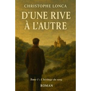 Lonca, Christophe D’une rive à l’autre: L'héritage du sang Lonca, Christophe D’une rive à l’autre: L'héritage du sang