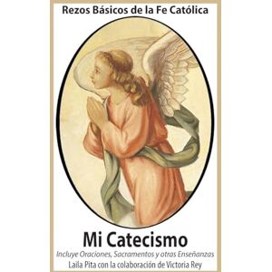 Pita, Laila Mi Catecismo Rezos Básicos de la Fe Católica. Incluye Oraciones, Sacramentos y otras Enseñanzas Pita, Laila Mi Catecismo Rezos Básicos de la Fe Católica. Incluye Oraciones, Sacramentos y otras Enseñanzas