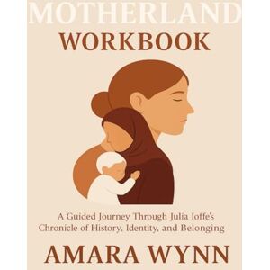 Wynn, Amara Motherland Workbook: A Guided Journey Through Julia Ioffe’s Chronicle of History, Identity, and the Power of Belonging Wynn, Amara Motherland Workbook: A Guided Journey Through Julia Ioffe’s Chronicle of History, Identity, and the Power of Belonging