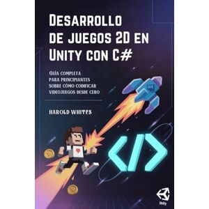 WHITES, HAROLD Desarrollo de juegos 2D en Unity con C#: Guía completa para principiantes sobre cómo codificar videojuegos desde cero WHITES, HAROLD Desarrollo de juegos 2D en Unity con C#: Guía completa para principiantes sobre cómo codificar videojuegos desde cero