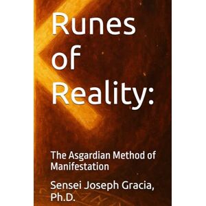 Gracia, Ph.D., Sensei Joseph S. Runes of Reality:: The Asgardian Method of Manifestation Gracia, Ph.D., Sensei Joseph S. Runes of Reality:: The Asgardian Method of Manifestation