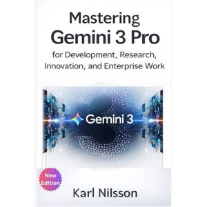 Nilsson, Karl Mastering Gemini 3 Pro for Development, Research, Innovation, and Enterprise Work: Explore Multimodal Intelligence, High-Level Reasoning, Code Automation, and Google’s AI Agent Nilsson, Karl Mastering Gemini 3 Pro for Development, Research, Innovation, and Enterprise Work: Explore Multimodal Intelligence, High-Level Reasoning, Code Automation, and Google’s AI Agent