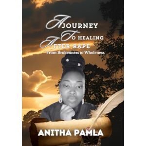 Pamla, Anitha A Journey to Healing After Rape: From Brokenness to Wholeness (Healing After Rape Series: 8 Transformational Books for Sexual Abuse Survivors to Overcome Trauma, Reclaim Self-Worth and Thrive) Pamla, Anitha A Journey to Healing After Rape: From Brokenness to Wholeness (Healing After Rape Series: 8 Transformational Books for Sexual Abuse Survivors to Overcome Trauma, Reclaim Self-Worth and Thrive)