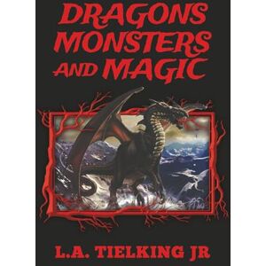 TIELKING JR, L. A. Dragons, Monsters, and Magic TIELKING JR, L. A. Dragons, Monsters, and Magic
