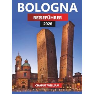 WILLIAM, CHAPUT BOLOGNA Reiseführer 2026: Wichtige Tipps, Top-Attraktionen und kulinarische Köstlichkeiten WILLIAM, CHAPUT BOLOGNA Reiseführer 2026: Wichtige Tipps, Top-Attraktionen und kulinarische Köstlichkeiten