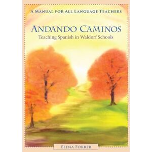 Elena Forrer Andando Caminos: Teaching Spanish in Waldorf Schools Elena Forrer Andando Caminos: Teaching Spanish in Waldorf Schools