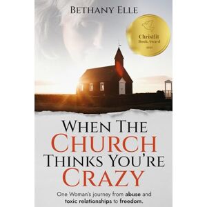 Elle, Bethany When the Church Thinks Your Crazy: One woman’s journey from abuse and toxic relationships to freedom: One woman's journey through abuse and toxic relationships to freedom Elle, Bethany When the Church Thinks Your Crazy: One woman’s journey from abuse and toxic relationships to freedom: One woman's journey through abuse and toxic relationships to freedom