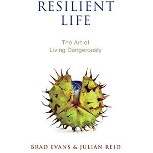 Evans, Dr Brad Resilient Life: The Art of Living Dangerously Evans, Dr Brad Resilient Life: The Art of Living Dangerously