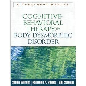 Wilhelm, Sabine Cognitive-Behavioral Therapy for Body Dysmorphic Disorder: A Treatment Manual Wilhelm, Sabine Cognitive-Behavioral Therapy for Body Dysmorphic Disorder: A Treatment Manual