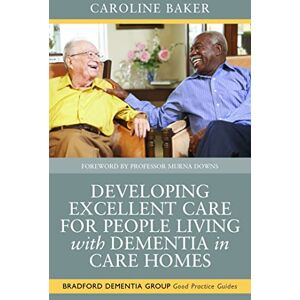 Caroline Baker Developing Excellent Care for People Living with Dementia in Care Homes: 4 (University of Bradford Dementia Good Practice Guides) Caroline Baker Developing Excellent Care for People Living with Dementia in Care Homes: 4 (University of Bradford Dementia Good Practice Guides)