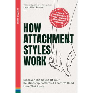 Books, LearnWell How Attachment Styles Work: Discover The Cause Of Your Relationship Patterns & Learn To Build Love That Lasts (LoveWell Series) Books, LearnWell How Attachment Styles Work: Discover The Cause Of Your Relationship Patterns & Learn To Build Love That Lasts (LoveWell Series)