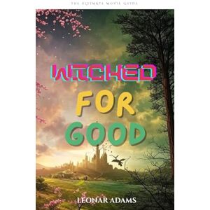 Adams, Leonar Wicked: For Good Movie Guide & Analysis: A Deep Dive into Characters, Themes, Visual Design & Moral Meaning of the 2025 Oz Film Adams, Leonar Wicked: For Good Movie Guide & Analysis: A Deep Dive into Characters, Themes, Visual Design & Moral Meaning of the 2025 Oz Film