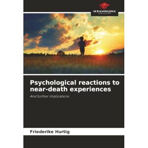 Hurtig, Friederike Psychological reactions to near-death experiences: And further implications Hurtig, Friederike Psychological reactions to near-death experiences: And further implications