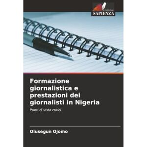 Ojomo, Olusegun Formazione giornalistica e prestazioni dei giornalisti in Nigeria: Punti di vista critici Ojomo, Olusegun Formazione giornalistica e prestazioni dei giornalisti in Nigeria: Punti di vista critici