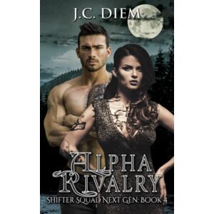 Diem, J.C. Alpha Rivalry (Shifter Squad Next Gen) Diem, J.C. Alpha Rivalry (Shifter Squad Next Gen)