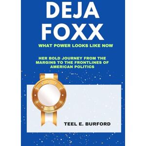 Burford, Teel E. Deja Foxx- What Power Looks Like Now: Her Bold Journey from the Margins to the Frontlines of American Politics Burford, Teel E. Deja Foxx- What Power Looks Like Now: Her Bold Journey from the Margins to the Frontlines of American Politics