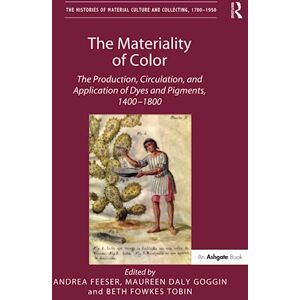 The Materiality of Color: The Production, Circulation, and Application of Dyes and Pigments, 1400–1800 (The Histories of Material Culture and Collecting, 1700-1950) The Materiality of Color: The Production, Circulation, and Application of Dyes and Pigments, 1400–1800 (The Histories of Material Culture and Collecting, 1700-1950)