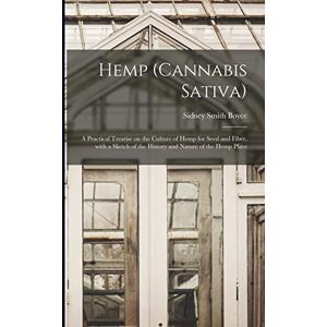 Boyce, Sidney Smith Hemp (Cannabis Sativa): a Practical Treatise on the Culture of Hemp for Seed and Fiber, With a Sketch of the History and Nature of the Hemp Plant Boyce, Sidney Smith Hemp (Cannabis Sativa): a Practical Treatise on the Culture of Hemp for Seed and Fiber, With a Sketch of the History and Nature of the Hemp Plant
