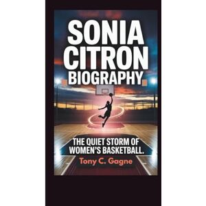 C. Gagne, Tony SONIA CITRON BIOGRAPHY: The Quiet Storm of Women’s Basketball C. Gagne, Tony SONIA CITRON BIOGRAPHY: The Quiet Storm of Women’s Basketball