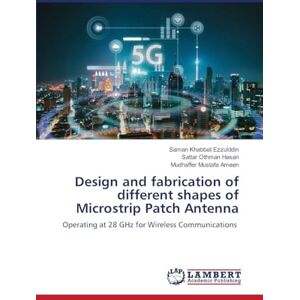 Ezzulddin, Saman Khabbat Design and fabrication of different shapes of Microstrip Patch Antenna: Operating at 28 GHz for Wireless Communications Ezzulddin, Saman Khabbat Design and fabrication of different shapes of Microstrip Patch Antenna: Operating at 28 GHz for Wireless Communications