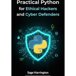 Harrington, Sage Practical Python for Ethical Hackers and Cyber Defenders: Master real-world scripting, recon automation, and exploit modification for modern security operations Harrington, Sage Practical Python for Ethical Hackers and Cyber Defenders: Master real-world scripting, recon automation, and exploit modification for modern security operations