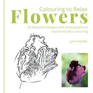 Keddie, Lynn Colouring to Relax Flowers: 20 Beautiful designs with photographs to inspire mindful colouring Keddie, Lynn Colouring to Relax Flowers: 20 Beautiful designs with photographs to inspire mindful colouring