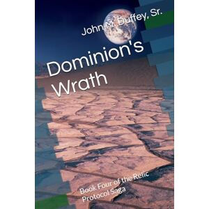 Duffey Sr, John M Dominion's Wrath: Book Four of the Relic Protocol Saga Duffey Sr, John M Dominion's Wrath: Book Four of the Relic Protocol Saga