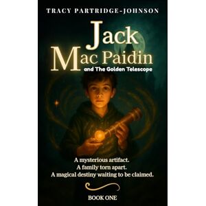 Partridge-Johnson, Tracy Jack Mac Paidin and the Golden Telescope: A Magical Middle-Grade Adventure Full of Time Travel, Hidden Powers, and Epic Family Secrets (Jack Mac Paidin Series) Partridge-Johnson, Tracy Jack Mac Paidin and the Golden Telescope: A Magical Middle-Grade Adventure Full of Time Travel, Hidden Powers, and Epic Family Secrets (Jack Mac Paidin Series)