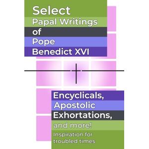 Benedict XVI, Pope Select Papal Writings of Pope Benedict XVI: Encyclicals, Apostolic Exhortations, and More (Papal Writings of Benedict XVI) Benedict XVI, Pope Select Papal Writings of Pope Benedict XVI: Encyclicals, Apostolic Exhortations, and More (Papal Writings of Benedict XVI)