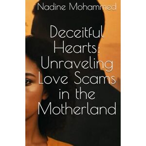 Mohammed, Nadine Deceitful Hearts: Unraveling Love Scams in the Motherland Mohammed, Nadine Deceitful Hearts: Unraveling Love Scams in the Motherland