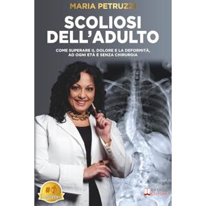 Petruzzi, Maria Scoliosi Dell'Adulto: Come Superare Il Dolore E La Deformità, Ad Ogni Età E Senza Chirurgia Petruzzi, Maria Scoliosi Dell'Adulto: Come Superare Il Dolore E La Deformità, Ad Ogni Età E Senza Chirurgia