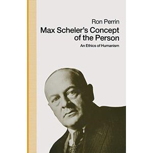 Perrin, Ron Max Scheler’s Concept of the Person: An Ethics Of Humanism Perrin, Ron Max Scheler’s Concept of the Person: An Ethics Of Humanism