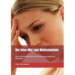 Amann, Zarah Shin Der leise Mut zum Weitermachen: Wie wir Rückschläge überwinden und innere Stärke neu entdecken... Amann, Zarah Shin Der leise Mut zum Weitermachen: Wie wir Rückschläge überwinden und innere Stärke neu entdecken...