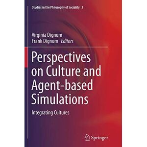 Perspectives on Culture and Agent-based Simulations: Integrating Cultures: 3 (Studies in the Philosophy of Sociality, 3) Perspectives on Culture and Agent-based Simulations: Integrating Cultures: 3 (Studies in the Philosophy of Sociality, 3)