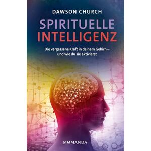 Church, Dawson Spirituelle Intelligenz: Die vergessene Kraft in deinem Gehirn und wie du sie aktivierst. Entfalte Klarheit, Gelassenheit und Mitgefühl durch spirituelles Training und neues Denken Church, Dawson Spirituelle Intelligenz: Die vergessene Kraft in deinem Gehirn und wie du sie aktivierst. Entfalte Klarheit, Gelassenheit und Mitgefühl durch spirituelles Training und neues Denken