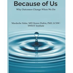 Sidor MD, Mardoche Because of Us: Why Outcomes Change When We Do Sidor MD, Mardoche Because of Us: Why Outcomes Change When We Do