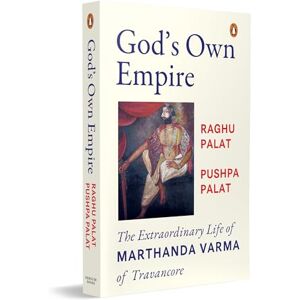 Raghu, Palat God's Own Empire: The Extraordinary life of Marthanda Varma of Travancore Raghu, Palat God's Own Empire: The Extraordinary life of Marthanda Varma of Travancore