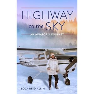 Lola Reid Allin Highway to the Sky: An Aviator's Journey Lola Reid Allin Highway to the Sky: An Aviator's Journey